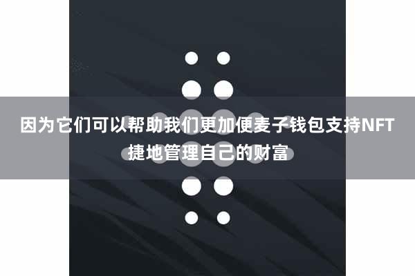 因为它们可以帮助我们更加便麦子钱包支持NFT捷地管理自己的财富