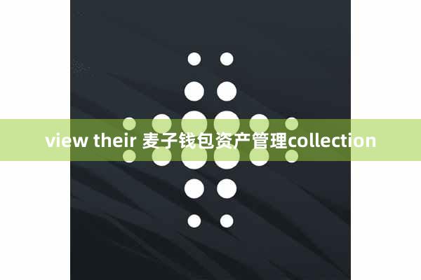 view their 麦子钱包资产管理collection